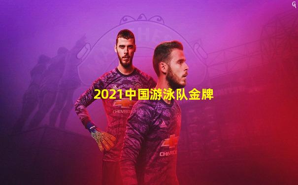 2021中国游泳队金牌