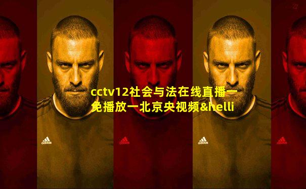 cctv12社会与法在线直播一免播放一北京央视频…