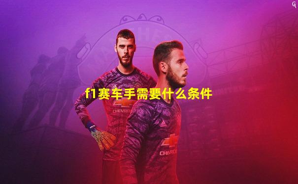 f1赛车手需要什么条件