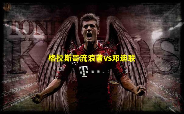 格拉斯哥流浪者vs邓迪联