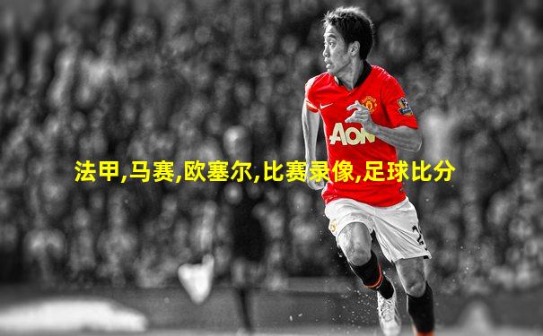 法甲,马赛,欧塞尔,比赛录像,足球比分