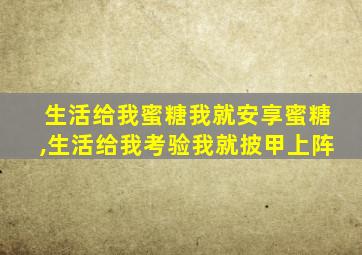 生活给我蜜糖我就安享蜜糖,生活给我考验我就披甲上阵